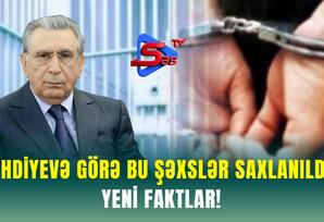 Mehdiyevə görə bu şəxslər SAXLANILDI ? - YENİ FAKTLAR!
