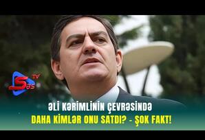Əli Kərimlinin ÇEVRƏSİNDƏ DAHA KİMLƏR ONU SATDI? - ŞOK FAKT!