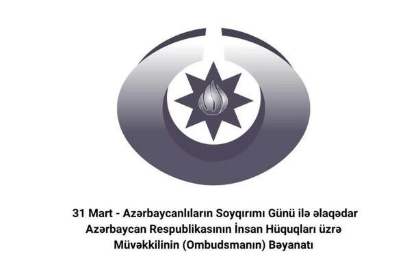 Ombudsman 31 Mart - Azərbaycanlıların Soyqırımı Günü ilə əlaqədar bəyanat yayıb