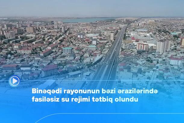 ADSEA: Binəqədinin bəzi ərazilərində fasiləsiz su rejimi tətbiq olunub