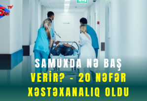 Samuxda nə baş verir? - 20 nəfər xəstəxanalıq oldu