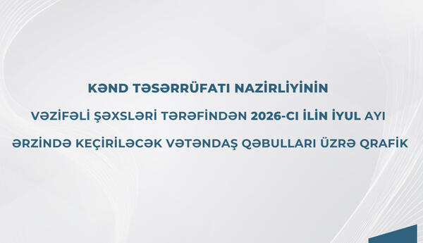 Kənd Təsərrüfatı Nazirliyi bölgələrdə iyul ayı üzrə vətəndaş qəbulu qrafikini açıqlayıb