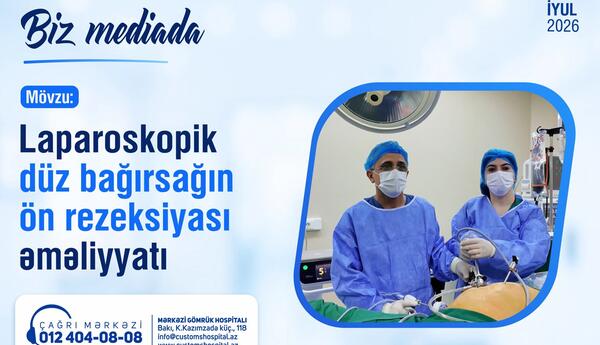 Mərkəzi Gömrük Hospitalında Laparoskopik düz bağırsağın ön rezeksiyası əməliyyatı uğurla icra olunub