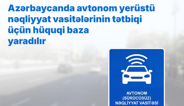 Avtonom yerüstü nəqliyyat vasitələrinin tətbiqi üçün hüquqi baza yaradılır