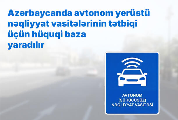 Avtonom yerüstü nəqliyyat vasitələrinin tətbiqi üçün hüquqi baza yaradılır