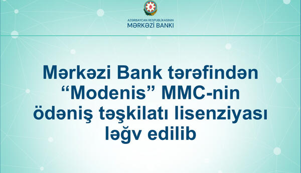Mərkəzi Bank “Modenis” MMC-nin ödəniş təşkilatı lisenziyasını ləğv edib