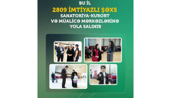 Bu il 2800-dən çox imtiyazlı şəxs sanatoriya-kurort və müalicə mərkəzlərinə yola salınıb