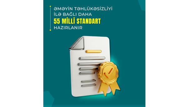Əməyin təhlükəsizliyi ilə bağlı daha 55 milli standart hazırlanır