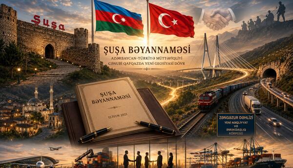 “Şuşa Bəyannaməsi: Türk dünyasında yeni geosiaysi dövr”