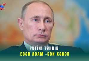 Putini təhdid edən adam -SON XƏBƏR