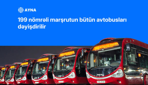Sabahdan 199 nömrəli marşrutun bütün avtobusları dəyişdirilir