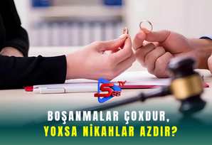 Boşanmalar çoxdur, yoxsa nikahlar azdır?