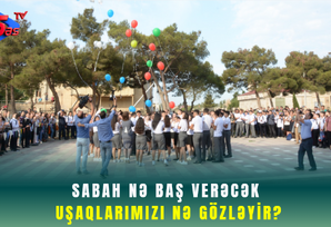 Sabah nə baş verəcək uşaqlarımızı nə gözləyir?