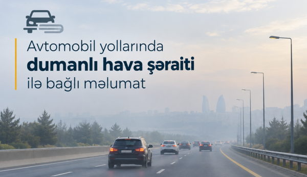 Sabah magistral avtomobil yollarında görünüş məsafəsi 500-1000 metrədək məhdudlaşacaq