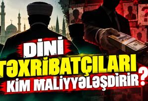 Dini təxribatçıları kim maliyyələşdirir?