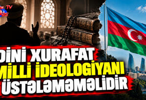 Dini xurafat milli ideologiyanı üstələməməlidir Dini xurafat milli ideologiyanı üstələməməlidir