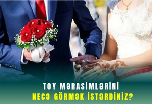 Toy mərasimlərini necə görmək istərdiniz? Toy mərasimlərini necə görmək istərdiniz?