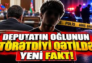 Deputatın oğlunun törətdiyi qətildə YENİ FAKT! Deputatın oğlunun törətdiyi qətildə YENİ FAKT!
