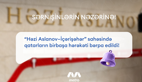 Metronun “Həzi Aslanov-İçərişəhər” istiqamətində qatarların birbaşa hərəkəti bərpa olunub