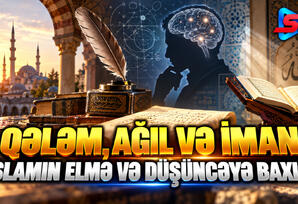 Qələm, ağıl və iman: İslamın elmə və düşüncəyə baxışı