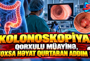 Kolonoskopiya: Qorxulu müayinə,yoxsa həyat qurtaran addım?