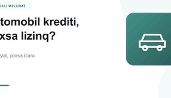 Lizinq və bank kreditindən hansı daha sərfəlidir və seçim zamanı nələrə diqqət edilməlidir? <span class="red">- EKSPERT DANIŞDI</span>